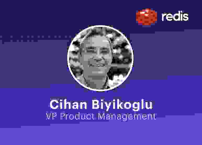 Cihan Biyikoglu, VP Product Management, Redis