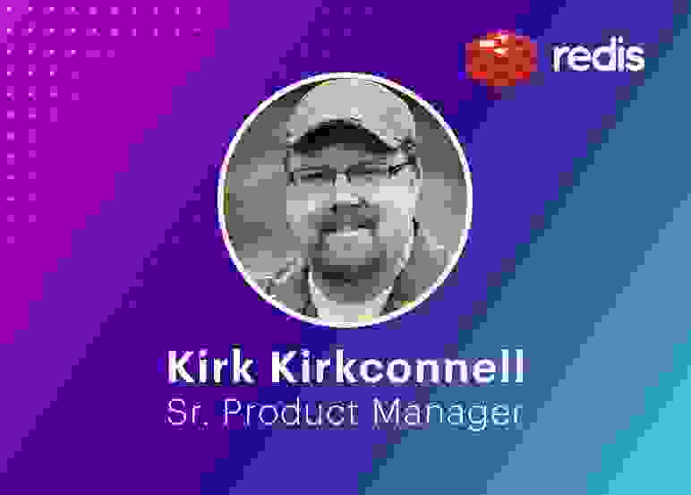 Kirk Kirkconnell, Sr. Product Manager, Redis
