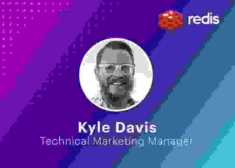 Kyle Davis, Technical Marketing Manager, Redis