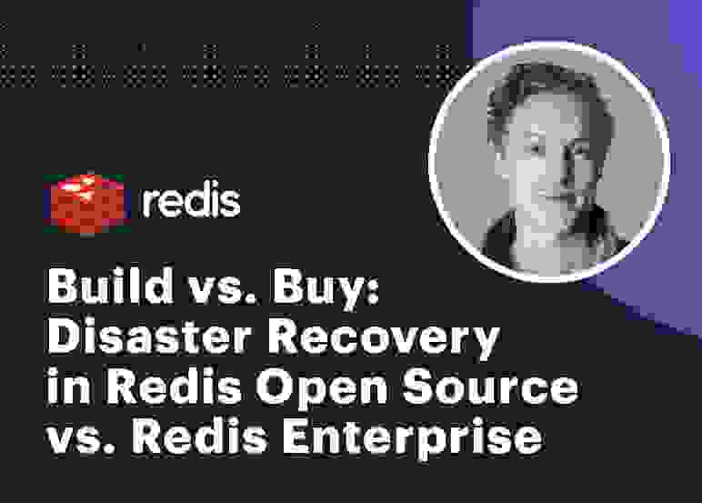 Build vs. Buy: Disaster Recovery in Redis Open Source vs. Redis Enterprise - Tech Talk