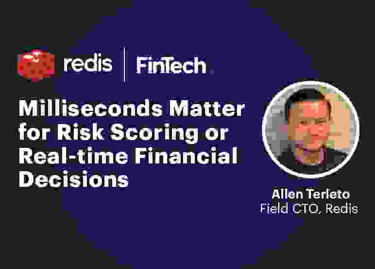 Redis | Milliseconds Matter for Risk Scoring or Real-time Financial Decisions