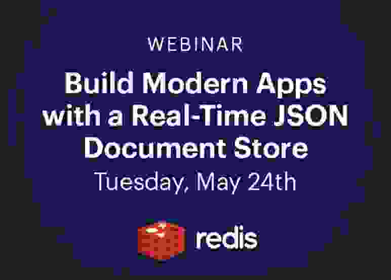 Redis Webinar | Build Modern Apps with a Real-Time JSON Document Store | May 24, 2023