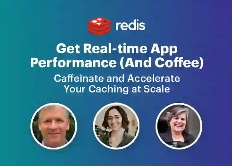 Redis | Get Real-time App Performance (And Coffee) | Caffeinate and Accelerate Your Caching at Scale