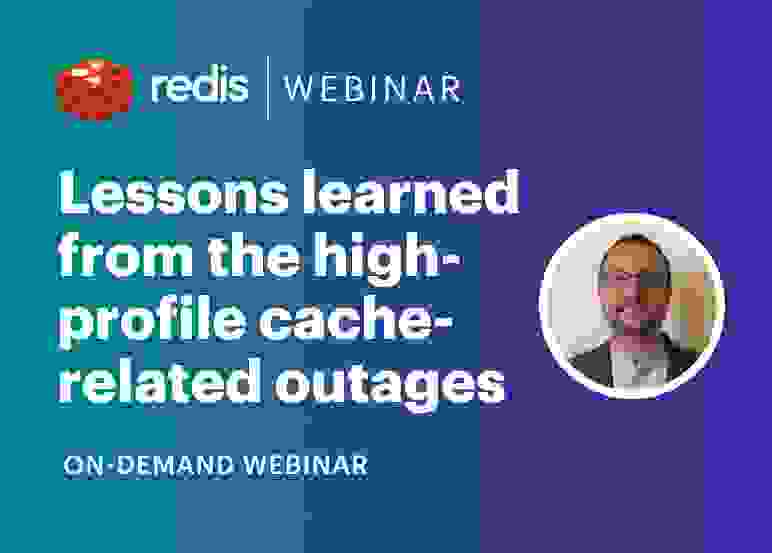 Redis Webinar | Lessons learned from the high-profile cache-related outages