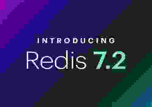 Redis 7.2 Sets New Standard for Developers to Harness the Power of Real-Time Data