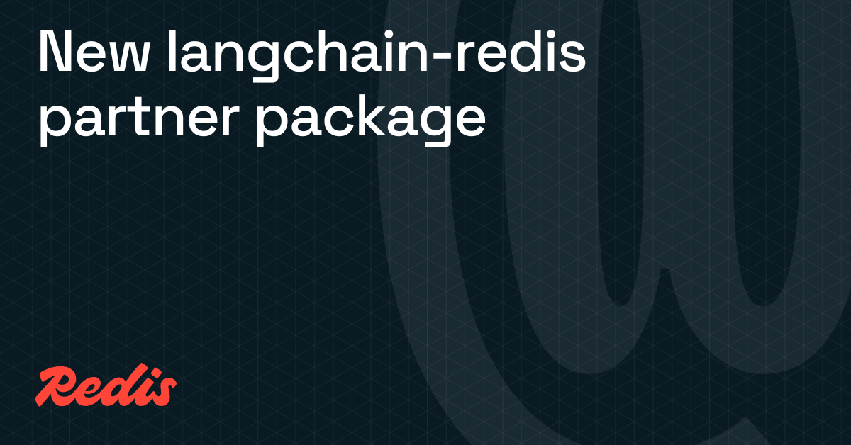 LangChain Redis 套件：通过高级向量存储和更快缓存实现更智能的 AI 应用